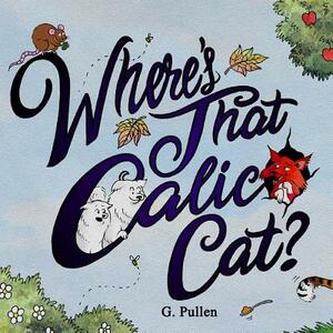Where's That Calico Cat? by G. Pullen