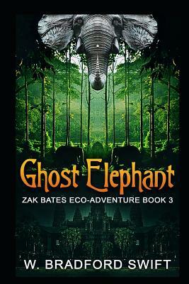 Ghost Elephant: Book 3 of the Zak Bates Eco-adventure Series by W. Bradford Swift