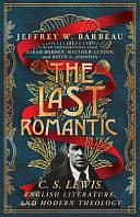 The Last Romantic: C. S. Lewis, English Literature, and Modern Theology by Jeffrey W. Barbeau