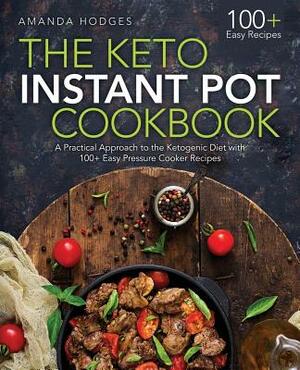 The Keto Instant Pot Cookbook: A Practical Approach to the Ketogenic Diet with 100+ Easy Pressure Cooker Recipes by Amanda Hodges