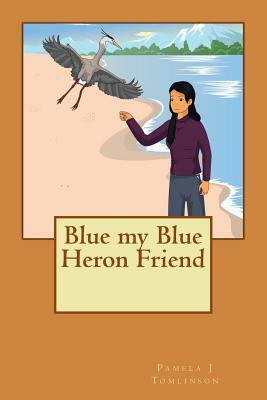 Blue my Blue Heron Friend by Pamela J. Tomlinson