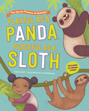 Playful as a Panda, Peaceful as a Sloth: The Secret Powers of Animals by Saskia Lacey
