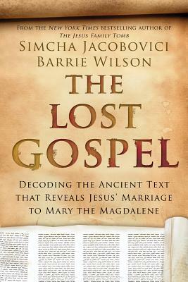 The Lost Gospel: Decoding the Ancient Text that Reveals Jesus' Marriage to Mary the Magdalene by Barrie Wilson, Simcha Jacobovici