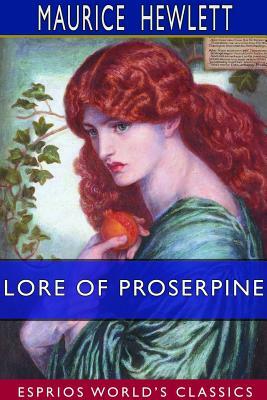 Lore of Proserpine (Esprios Classics) by Maurice Hewlett