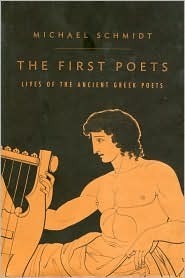 The First Poets: Lives of the Ancient Greek Poets by Michael Schmidt