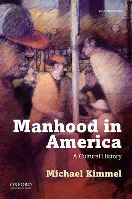 Manhood in America by Michael Kimmel