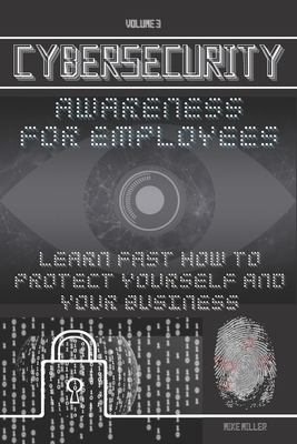 Cybersecurity Awareness for Employees: Learn Fast How to protect yourself and your Business by Mike Miller