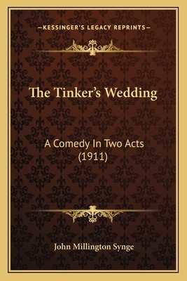 The Tinker's Wedding: A Comedy In Two Acts (1911) by J.M. Synge