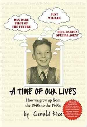 A Time of Our Lives: How We Grew Up from the 1940s to the 1960s by Gerald Rice