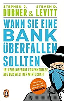 Wann Sie eine Bank überfallen sollten by Steven D. Levitt, Stephen J. Dubner