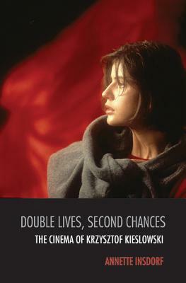 Double Lives, Second Chances: The Cinema of Krzysztof Kieslowski by Annette Insdorf