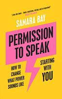 Permission to Speak: How to Change What Power Sounds Like, Starting With You by Samara Bay