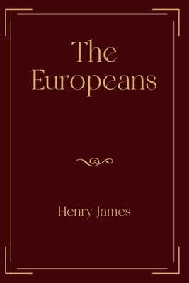 The Europeans: Exclusive Edition by Henry James