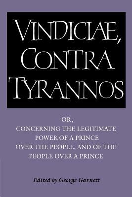 Brutus: Vindiciae, Contra Tyrannos: Or, Concerning the Legitimate Power of a Prince Over the People, and of the People Over a by Stephanius Jurius Brutus, Brutus Stephanius Jurius, Hubert Languet