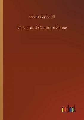 Nerves and Common Sense by Annie Payson Call