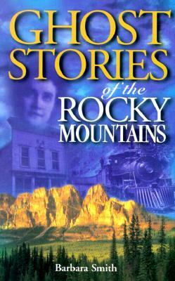 Ghost Stories of the Rocky Mountains: Volume I by Barbara Smith