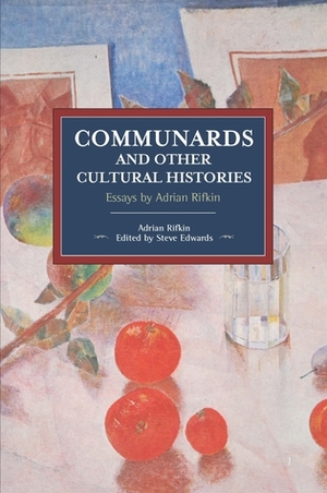 Communards and Other Cultural Histories: Essays by Adrian Rifkin by Steve Edwards, Adrian Rifkin
