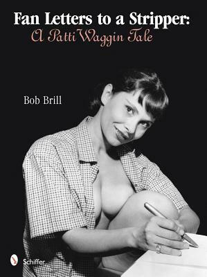 Fan Letters to a Stripper: A Patti Waggin Tale by Bob Brill
