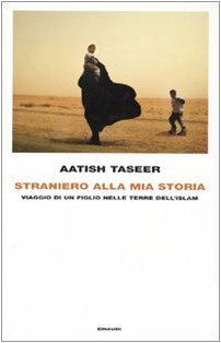 Straniero alla mia storia. Viaggio di un figlio nelle terre dell'Islam by Aatish Taseer
