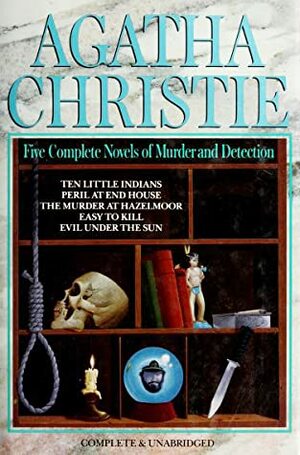 Five Complete Novels of Murder and Detection: Peril at End House / The Murder at Hazelmoor / Easy to Kill / Ten Little Indians / Evil Under the Sun by Agatha Christie