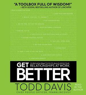 Get Better: 15 Proven Practices to Build Effective Relationships at Work by Todd Davis