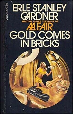 Gold Comes in Bricks by A.A. Fair, Erle Stanley Gardner