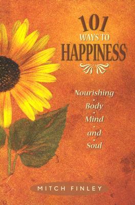 101 Ways to Happines: Nourishing Body, Mind, and Soul by Mitch Finley
