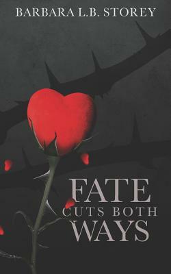 Fate Cuts Both Ways: An Improbable Love Gives and Takes Away by Barbara L.B. Storey