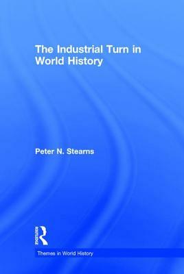 The Industrial Turn in World History by Peter Stearns