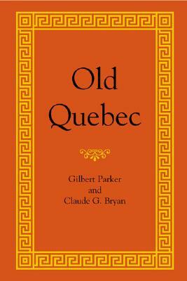 Old Quebec: The Fortress of New France by Gilbert Parker, Claude Bryan