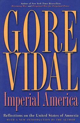 Imperial America: Reflections on the United States of Amnesia by Gore Vidal