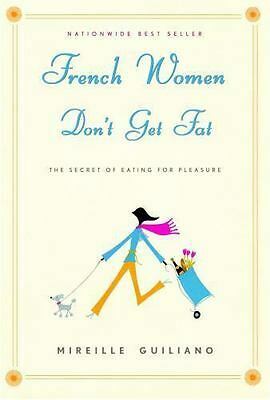 French Women Don't Get Fat: The Secret of Eating for Pleasure by Mireille Guiliano