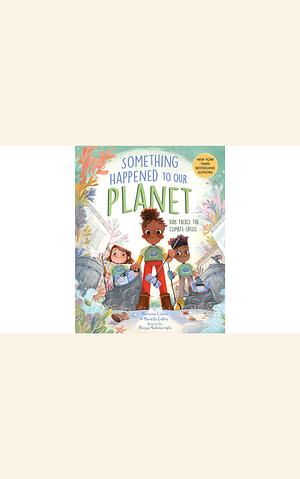 Something Happened to Our Planet: Kids Tackle the Climate Crisis by Marianne Celano, Marietta Collins, Bhagya Madanasinghe