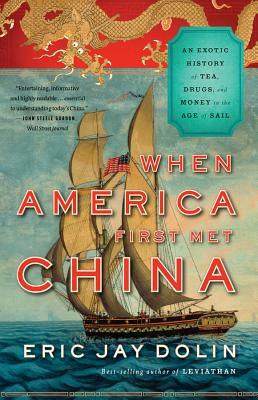 When America First Met China: An Exotic History of Tea, Drugs, and Money in the Age of Sail by Eric Jay Dolin