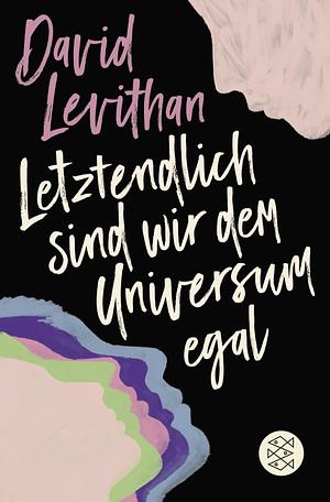 Letztendlich sind wir dem Universum egal by David Levithan