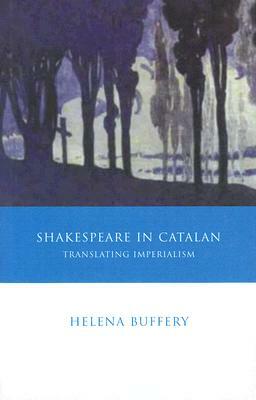 Shakespeare in Catalan: Translating Imperialism by Helena Buffery