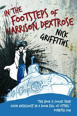 In the Footsteps of Harrison Dextrose by Nick Griffiths