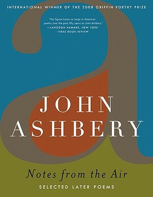 Notes from the Air: Selected Later Poems by John Ashbery