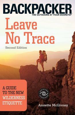 Leave No Trace: A Guide to the New Wilderness Etiquette by Annette McGivney