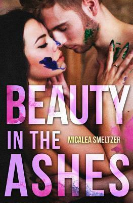 Beauty in the Ashes by Micalea Smeltzer