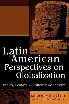 Latin American Perspectives on Globalization: Ethics, Politics, and Alternative Visions by 