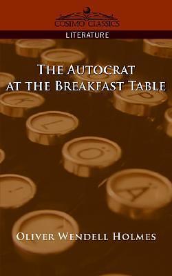 The Autocrat at the Breakfast Table by Oliver Wendell Holmes Sr., Oliver Wendell Holmes Sr.