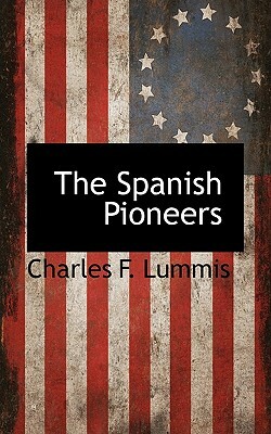 The Spanish Pioneers by Charles F. Lummis