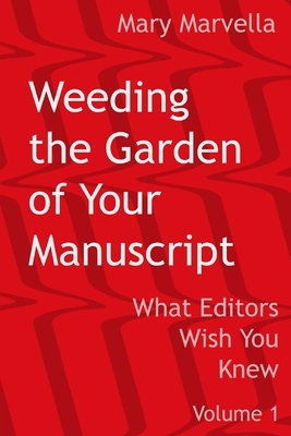 Weeding the Garden of Your Manuscript: What Editors Wish You Knew by Mary Marvella