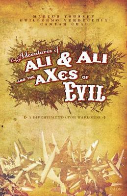 Adventures of Ali & Ali and the Axes of Evil: A Divertimento for Warlords by Guillermo Verdecchia, Marcus Youssef, Camyar Chai