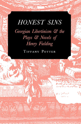 Honest Sins: Georgian Libertinism and the Plays and Novels of Henry Fielding by Tiffany Potter