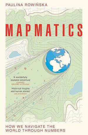 Mapmatics: How We Navigate the World Through Numbers by Paulina Rowińska