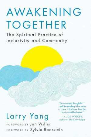Awakening Together: The Spiritual Practice of Inclusivity and Community by Sylvia Boorstein, Larry Yang, Jan Willis
