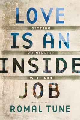 Love Is an Inside Job: Getting Vulnerable with God by Romal Tune