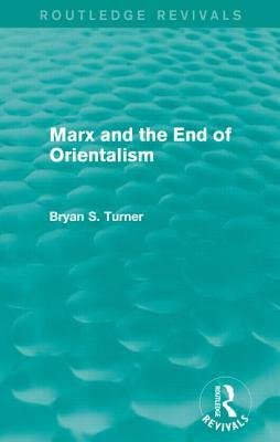 Marx and the End of Orientalism (Routledge Revivals) by Bryan S. Turner